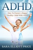 ADHD: How To Parent A Happy, Healthy Child With ADHD (eBook, ePUB)