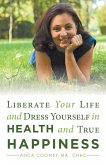 Liberate Your Life and Dress Yourself in Health and True Happiness (eBook, ePUB)