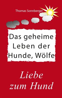 Das geheime Leben der Hunde, Wölfe - Sonnberger, Thomas