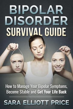 Bipolar Disorder Survival Guide: How to Manage Your Bipolar Symptoms, Become Stable and Get Your Life Back (eBook, ePUB) - Price, Sara Elliott