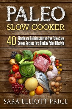 Cover Paleo Slow Cooker: 40 Simple and Delicious Gluten-free Paleo Slow Cooker Recipes for a Healthy Paleo Lifestyle (eBook, ePUB)