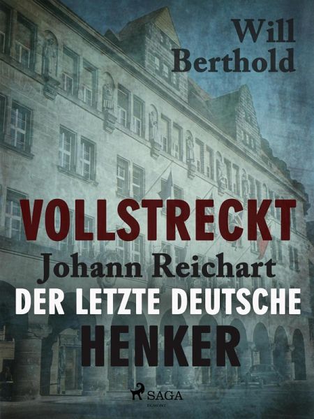 Vollstreckt - Johann Reichart, der letzte deutsche Henker (eBook, ePUB)