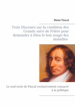 Trois Discours sur la condition des Grands suivi de Prière pour demander à Dieu le bon usage des maladies (eBook, ePUB) - Pascal, Blaise