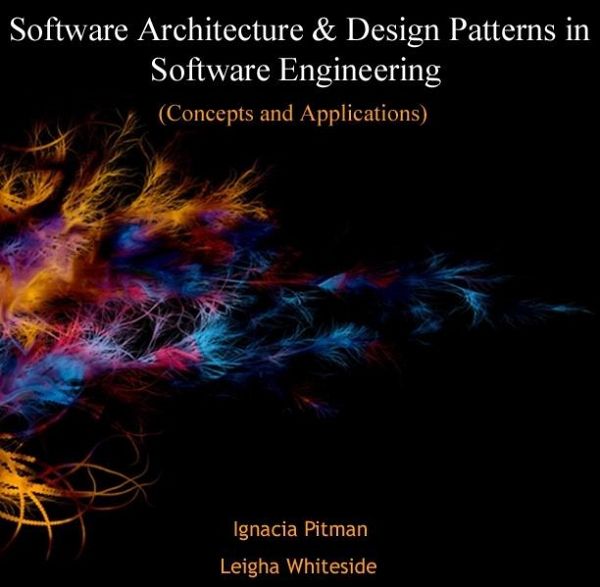Software Architecture & Design Patterns in Software Engineering (Concepts and Applications) (eBook, PDF) Software Architecture & Design Patterns in Software Engineering (Concepts and Applications) (eBook, PDF)