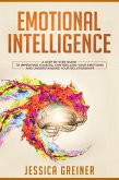 Emotional Intelligence: A Step by Step Guide to Improving Your EQ, Controlling Your Emotions and Understanding Your Relationships (eBook, ePUB)
