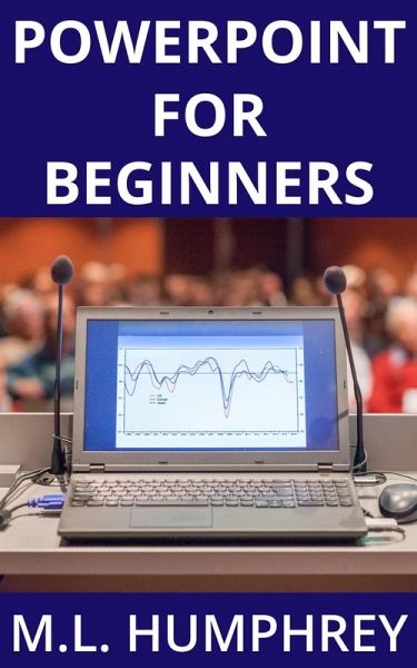 PowerPoint for Beginners (PowerPoint Essentials, #1) (eBook, ePUB) PowerPoint for Beginners (PowerPoint Essentials, #1) (eBook, ePUB)