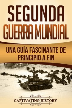 Segunda Guerra Mundial: Una guía fascinante de principio a fin (eBook, ePUB) - History, Captivating