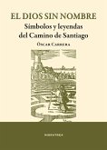 El dios sin sombre : símbolos y leyendas del Camino de Santiago