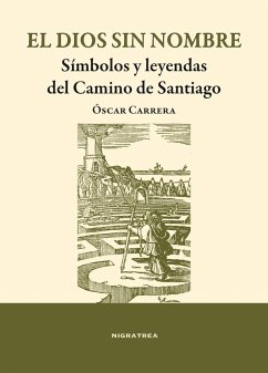 El dios sin sombre : símbolos y leyendas del Camino de Santiago - Carrera Sánchez, Óscar