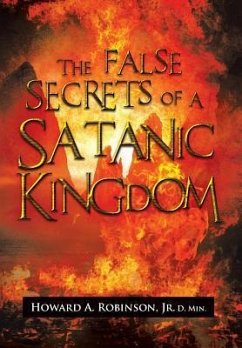 The False Secrets of a Satanic Kingdom - Robinson, Howard a. Jr. D. Min