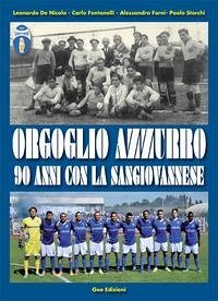 Orgoglio azzurro. 90 anni con la Sangiovannese - Fontanelli, Carlo; de Nicola, Leonardo; Forni, Alessandro; Storchi, Paolo