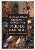 Uluslararasi Sinirlarin Gölgesinde Mülteci Kadinlar