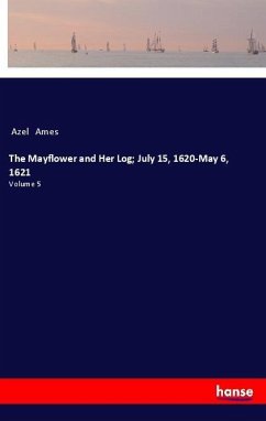 The Mayflower and Her Log; July 15, 1620-May 6, 1621 - Ames, Azel