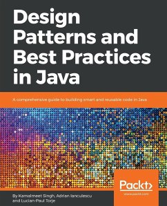 Design Patterns and Best Practices in Java - Singh, Kamalmeet; Lanculescu, Adrian; Torje, Lucian-Paul