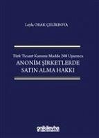 Türk Ticaret Kanunu Madde 208 Uyarinca Anonim Sirketlerde Satin Alma Hakki Ciltli - Orak celikboya, Leyla