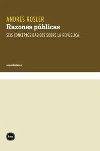 Razones públicas : seis conceptos básicos sobre la república - Rosler, Andrés