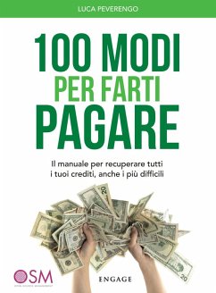 100 modi per farti pagare. Il manuale per recuperare tutti i tuoi crediti, anche i più difficili - Peverengo, Luca