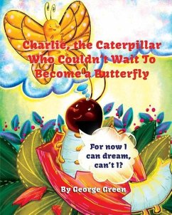 Charlie, the Caterpillar Who Couldn't Wait To Become a Butterfly - Green, George
