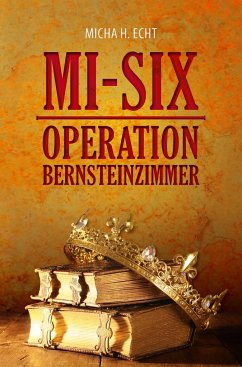 MI-SIX: Operation Bernsteinzimmer - Echt, Micha H.