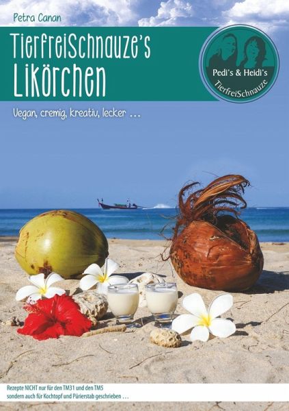 TierfreiSchnauze's Likörchen ... Vegan, cremig, kreativ, lecker ... (eBook, ePUB)
