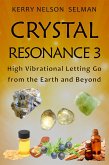 Crystal Resonance 3: High Vibrational Letting Go from the Earth and Beyond (eBook, ePUB)