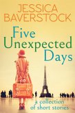 Five Unexpected Days: A Collection of Short Stories (eBook, ePUB) Five Unexpected Days: A Collection of Short Stories (eBook, ePUB)