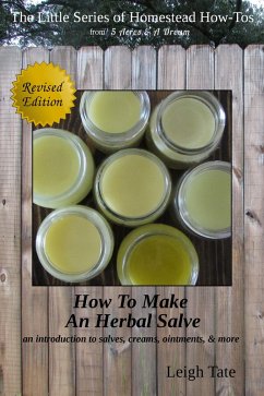 How To Make an Herbal Salve: An Introduction To Salves, Creams, Ointments, & More (The Little Series of Homestead How-Tos from 5 Acres & A Dream, #3) (eBook, ePUB) - Tate, Leigh