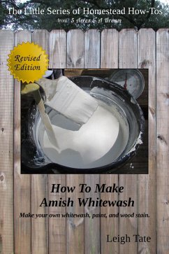 Cover How To Make Amish Whitewash: Make Your Own Whitewash, Paint, and Wood Stain (The Little Series of Homestead How-Tos from 5 Acres & A Dream, #11) (eBook, ePUB)