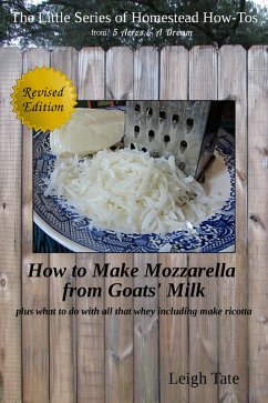How to Make Mozzarella From Goats' Milk: Plus What To Do With All That Whey Including Make Ricotta (The Little Series of Homestead How-Tos from 5 Acres & A Dream, #7) (eBook, ePUB) - Tate, Leigh