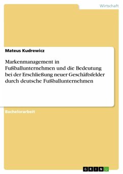 Markenmanagement in Fußballunternehmen und die Bedeutung bei der Erschließung neuer Geschäftsfelder durch deutsche Fußballunternehmen - Kudrewicz, Mateus