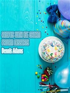 Recipes With Ice-Cream - Frozen Desserts (eBook, ePUB) - Adams, Dennis
