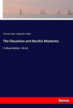 The Eleusinian and Bacchic Mysteries - Taylor, Thomas; Wilder, Alexander