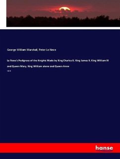 Le Neve's Pedigrees of the Knights Made by King Charles II, King James II, King William III and Queen Mary, King William alone and Queen Anne - Marshall, George W.;Le Neve, Peter