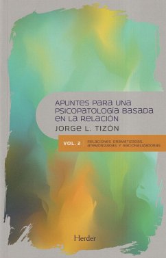 Apuntes para una psicopatología basada en la relación 2 : relaciones dramatizadas, atemorizadas y racionalizadoras - Tizón, Jorge L.