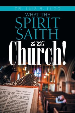 What the Spirit Saith to the Church! - Lugo, Luis R.
