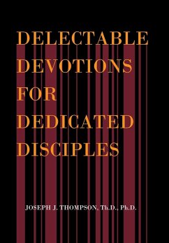 Delectable Devotions for Dedicated Disciples - Thompson, Th. D. Ph. D Joseph J.