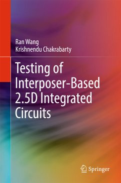 Testing of Interposer-Based 2.5D Integrated Circuits (eBook, PDF) - Wang, Ran; Chakrabarty, Krishnendu