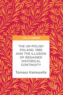 The Un-Polish Poland, 1989 and the Illusion of Regained Historical Continuity (eBook, PDF) - Kamusella, Tomasz