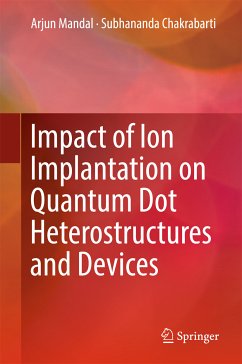 Impact of Ion Implantation on Quantum Dot Heterostructures and Devices (eBook, PDF) - Mandal, Arjun; Chakrabarti, Subhananda