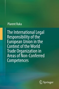 The International Legal Responsibility of the European Union in the Context of the World Trade Organization in Areas of Non-Conferred Competences (eBook, PDF) - Ruka, Plarent