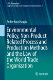 Environmental Policy, Non-Product Related Process and Production Methods and the Law of the World Trade Organization (eBook, PDF)