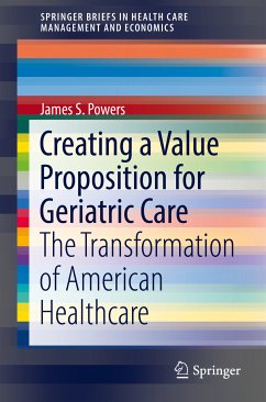 Creating a Value Proposition for Geriatric Care (eBook, PDF) - Powers, James S.