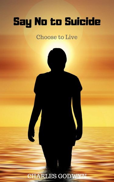 Say No to Suicide: Choose to Live (eBook, ePUB) Say No to Suicide: Choose to Live (eBook, ePUB)