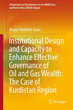 Institutional Design and Capacity to Enhance Effective Governance of Oil and Gas Wealth: The Case of Kurdistan Region (eBook, PDF) - Auzer, Khazal Abdullah