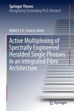 Active Multiplexing of Spectrally Engineered Heralded Single Photons in an Integrated Fibre Architecture (eBook, PDF) - Francis-Jones, Robert J.A.