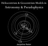 Heliocentrism & Geocentrism Models in Astronomy & Pseudophysics (eBook, PDF) Heliocentrism & Geocentrism Models in Astronomy & Pseudophysics (eBook, PDF)