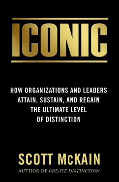 Iconic: How Organizations and Leaders Attain, Sustain, and Regain the Highest Level of Distinction - Mckain, Scott