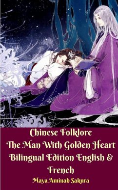 Chinese Folklore The Man With Golden Heart Bilingual Edition English and French - Sakura, Maya Aminah