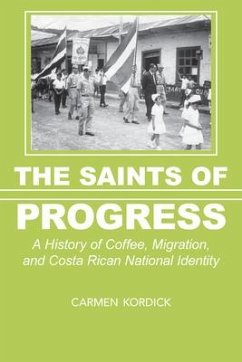 The Saints of Progress: A History of Coffee, Migration, and Costa Rican National Identity - Kordick, Carmen