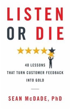 Listen or Die: 40 Lessons That Turn Customer Feedback into Gold - McDade, Sean